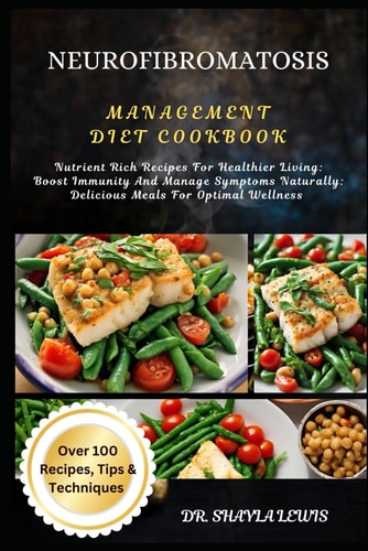 Neurofibromatosis Management Diet Cookbook Nutrient Rich Recipes For Healthier Living: Boost Immunity And Manage Symptoms Naturally: Delicious Meals For Optimal Wellness