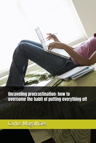Unraveling Procrastination How to Overcome the Habit of Putting Everything Off
