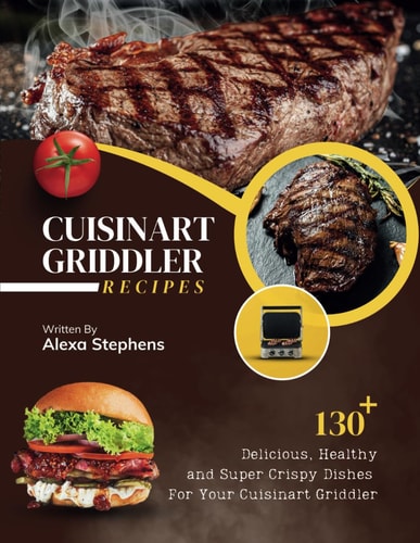 Cuisinart Griddler Recipes 130+ Delicious, Healthy and Super Crispy Dishes For Your Cuisinart Griddler