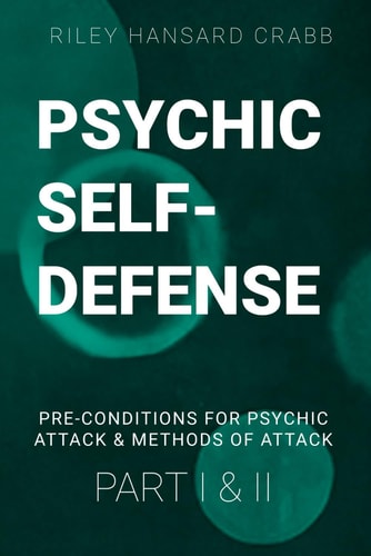 Psychic Self-Defense Parts 1 & 2: Pre-Conditions for Psychic Attack & Methods of Attack