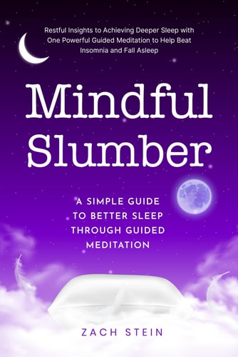 Mindful Slumber A Simple Guide to Better Sleep Through Guided Meditation: Restful Insights to Achieving Deeper Sleep with One Powerful Guided Meditation to Help Beat Insomnia and Fall Asleep