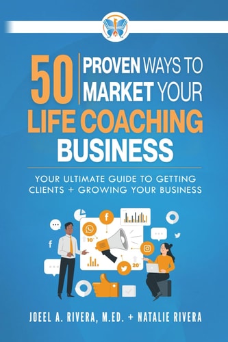 50 Proven Ways to Market Your Life Coaching Business Your Ultimate Guide to Getting Clients and Growing Your Business