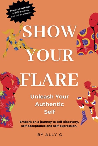Show Your Flare Unleash Your Authentic Self: Embark on a Journey to Self-discovery, Self-acceptance and Self-expression