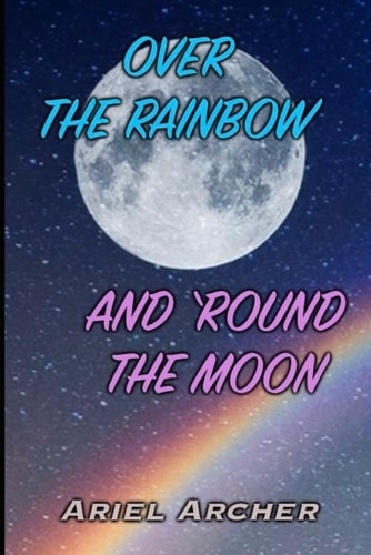OVER THE RAINBOW AND 'ROUND THE MOON.