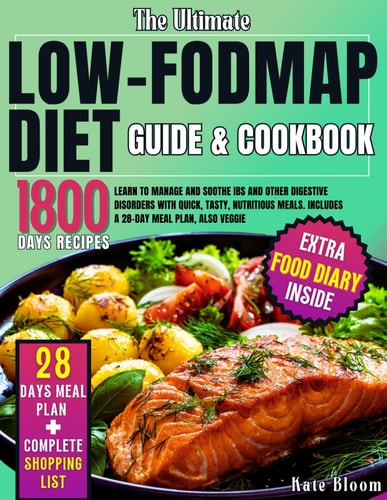 The Ultimate Low-FODMAP Diet Guide & Cookbook Learn to Manage and Soothe IBS and Other Digestive Disorders with Quick, Tasty, Nutritious Meals. Includes a 28-Day Meal Plan, Also Veggie