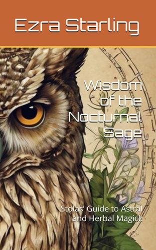 Wisdom of the Nocturnal Sage Stolas' Guide to Astral and Herbal Magick