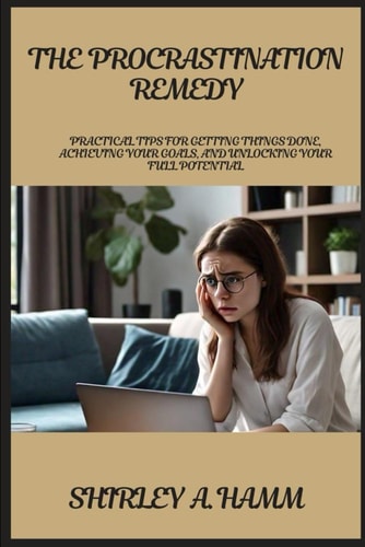 The Procrastination Remedy Practical Tips for Getting Things Done, Achieving Your Goals, and Unlocking Your Full Potential