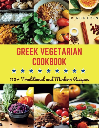 Greek Vegetarian Cookbook 110+ Traditional and Modern Recipes