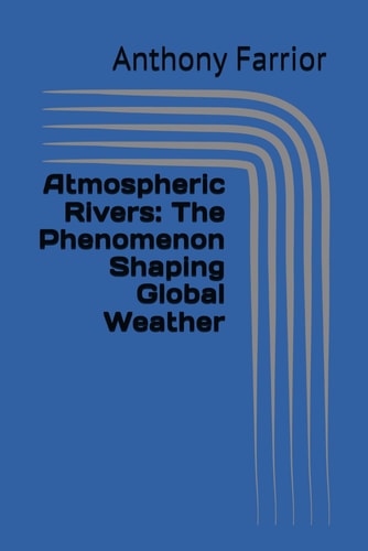 Atmospheric Rivers The Phenomenon Shaping Global Weather