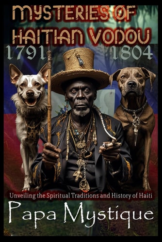 Mysteries of Haitian Vodou Unveiling the Spiritual Traditions and History of Haiti
