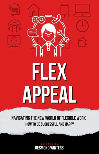Flex Appeal Navigating the New World of Flexible Work. How to be Successful and Happy.