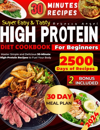 Super Easy & Tasty High Protein Cookbooks for Beginners Master Simple and Delicious 30-Minute High-Protein Recipes to Fuel Your Body, with Essential Tips for Meal Prep and Nutrition Basics
