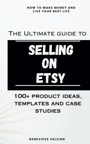 The Ultimate Guide to Selling on Etsy How to Sell on Etsy, 100+ Winning Product Ideas, and Case Studies