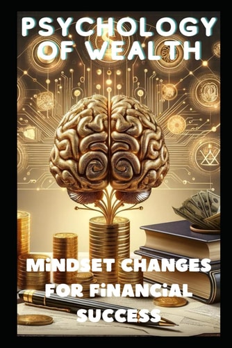 The Psychology of Wealth Mindset Changes for Financial Success