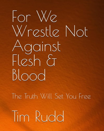 For We Wrestle Not Against Flesh & Blood The Truth Will Set You Free