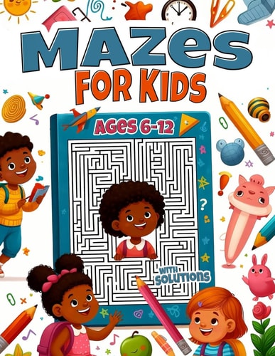 Mazes for Kids Ages 6-12 with Solutions 60 Fun Mazes with Motivational Quotes to Develop Cognitive and Problem-Solving Skills