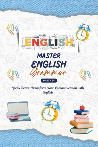 Mastering English Grammar A Comprehensive Guide, English for Everyone, Everything You Need to Ace English Language, Transform Your Communication with Mastery of English Grammar