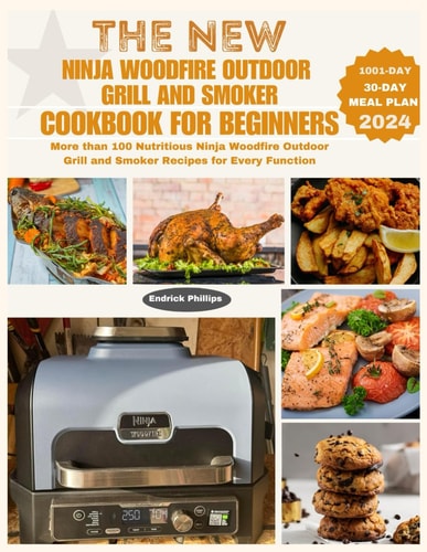 The New Ninja Woodfire Outdoor Grill and Smoker Cookbook for Beginners More Than 100 Nutritious Ninja Woodfire Outdoor Grill and Smoker Recipes for Every Function