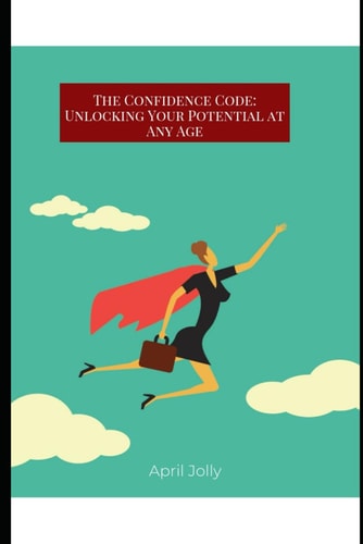 The Confidence Code Unlocking Your Potential at Any Age