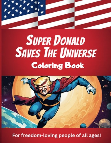 Super Donald Saves The Universe A Coloring Book For Freedom-Loving People Of All Ages