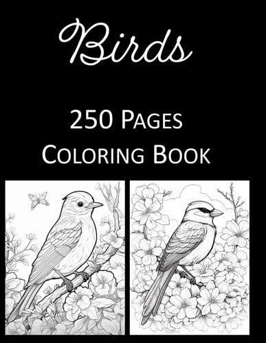 Birds Coloring Book An Adult and Kids Coloring Book Featuring 250 of the World's Most Beautiful Birds and Flowers for Stress Relief and Relaxation Mandala