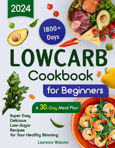 Low-Carb Cookbook for Beginners 1800+ Days Super Easy Delicious Low-Sugar Recipes for Your Healthy Slimming A 30-Day Meal Plan