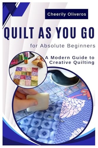 Quilt As You Go For Absolute Beginner's A Modern Guide to Creative Quilting