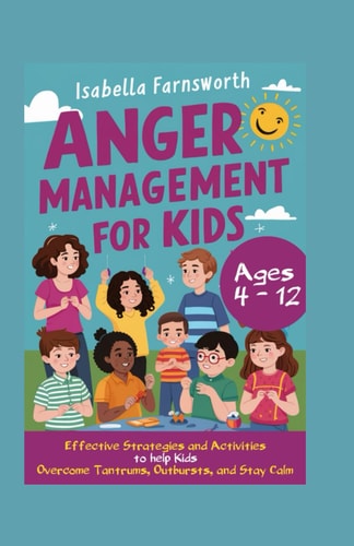 Anger Management for Kids Effective Strategies and Activities to Help Kids Overcome Tantrums, Outbursts, and Stay Calm