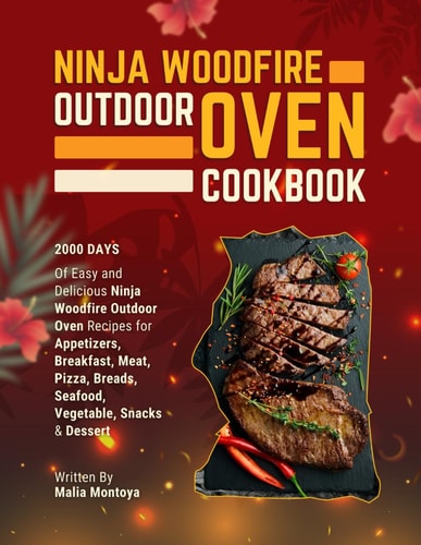 Ninja Woodfire Outdoor Oven Cookbook 2000 Days of Easy and Delicious Ninja Woodfire Outdoor Oven Recipes for Appetizers, Breakfast, Meat, Pizza, Breads, Seafood, Vegetable, Snacks & Dessert