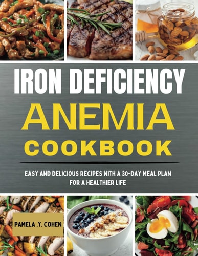 Iron Deficiency Anemia Cookbook Easy and Delicious Recipes with a 30-Day Meal Plan for a Healthier Life