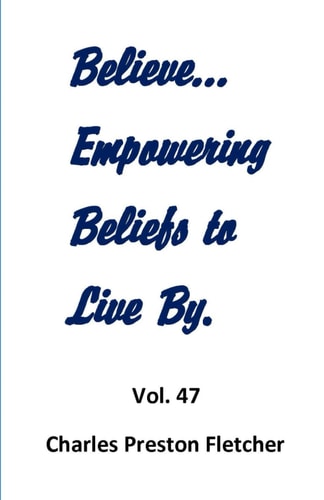 Believe...Empowering Beliefs to Live By. Never Stop Learning to Make the Most of Each Day.