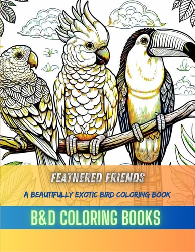 Feathered Friends A Beautifully Exotic Bird Coloring Book Featuring Intricate Designs of Parrots, Toucans, and More for Hours of Creative Enjoyment and Coloring Delight