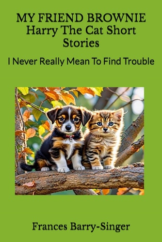 My Friend Brownie Harry The Cat Short Stories: I Never Really Mean To Find Trouble