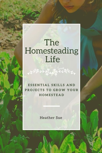 The Homesteading Life Essential Skills and Projects to Grow Your Homestead