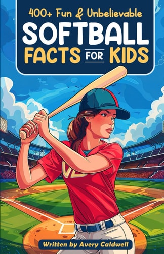 400+ Fun & Unbelievable Softball Facts for Kids Explore Epic Comebacks, Crafty Pitchers, Hilarious Habits & Much More! (The Ultimate Gift for Softball Enthusiasts & Young Readers)