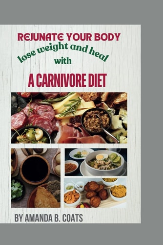 Rejuvenate Your Body Lose Weight And Heal With A Carnivore Diet