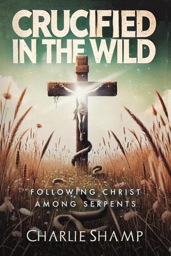 Crucified in the Wild Following Christ Among Serpents