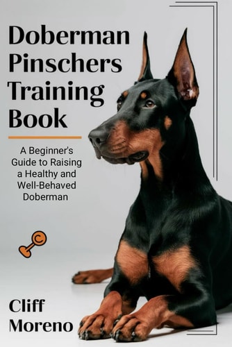 Doberman Pinscher Training Book A Beginner's Guide to Raising a Healthy and Well-Behaved Doberman
