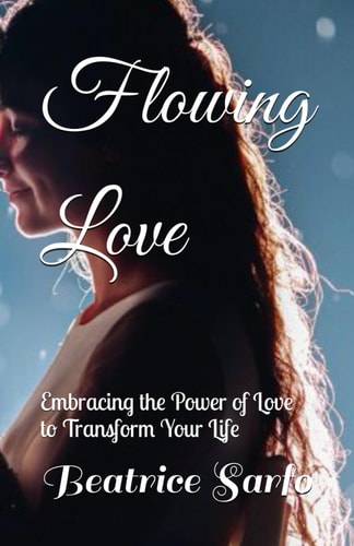 Flowing Love Embracing the Power of Love to Transform Your Life