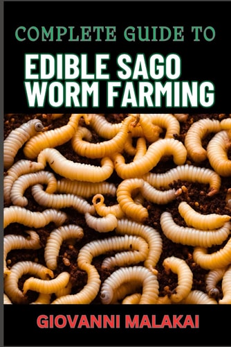 Complete Guide to Edible Sago Worm Farming Sustainable Insect Protein Production, High-Yield Techniques, And Nutrient-Rich Cultivation Methods