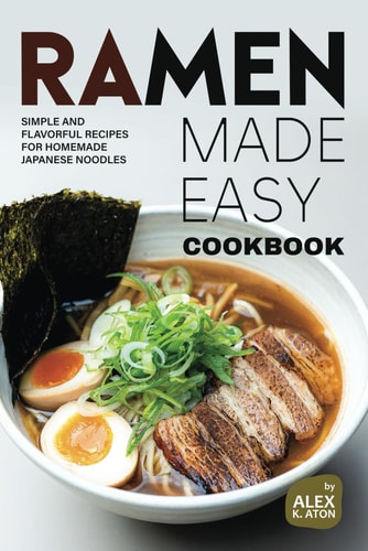 Ramen Made Easy Cookbook Simple and Flavorful Recipes for Homemade Japanese Noodles