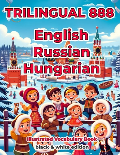 Trilingual 888 English Russian Hungarian Illustrated Vocabulary Book Help Your Child Become Multilingual with Efficiency