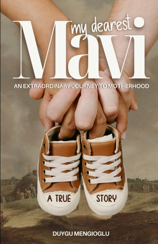 Mavi, My Dearest An Extraordinary Journey to Motherhood