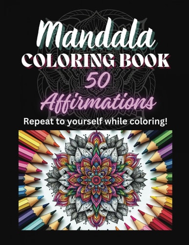 Beautiful Mandala Coloring Book with 50 "I Am" Affirmations to Repeat While Coloring