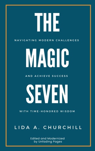 The Magic Seven Navigating Modern Challenges and Achieve Success with Time-Honored Wisdom