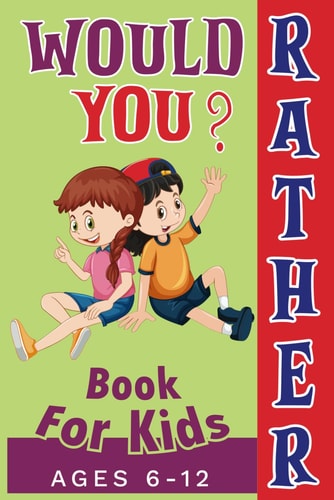 Would You Rather Book For Kids Ages 6-12 Curious, Funny, Crazy, and Challenging Questions to Make You Laugh