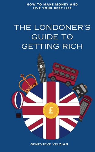 The Londoner's Guide to Getting Rich Forget Mayfair, Your Guide to Bossing Online and Beyond