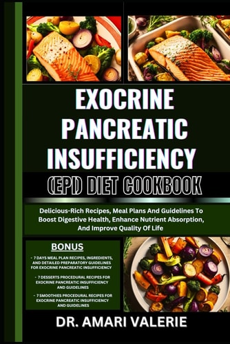 Exocrine Pancreatic Insufficiency (Epi) Diet Cookbook Delicious-Rich Recipes, Meal Plans And Guidelines To Boost Digestive Health, Enhance Nutrient Absorption, And Improve Quality Of Life