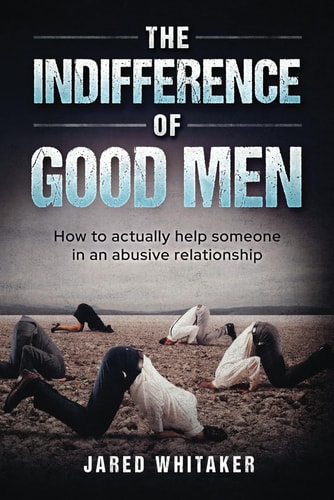 The Indifference of Good Men How to Actually Help Someone in an Abusive Relationship