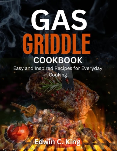 Gas Griddle Cookbook Easy and Inspired Recipes for Everyday Cooking